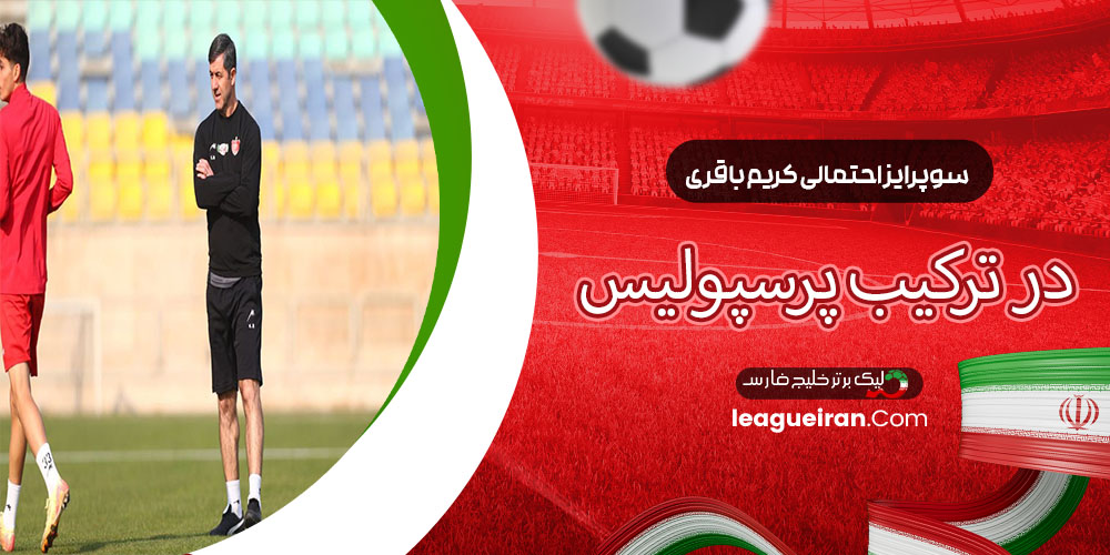 سورپرایز احتمالی کریم باقری در ترکیب پرسپولیس