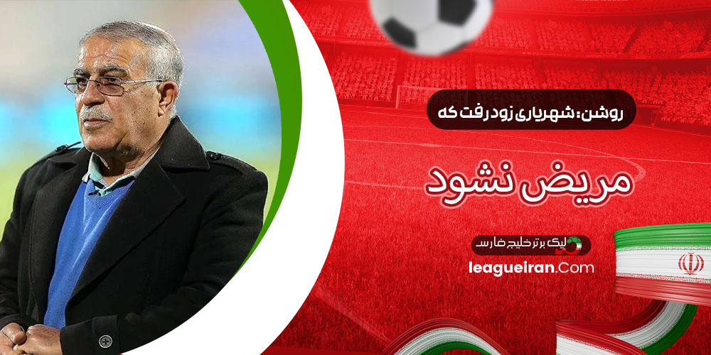 روشن: شهریاری زود رفت که مریض نشود