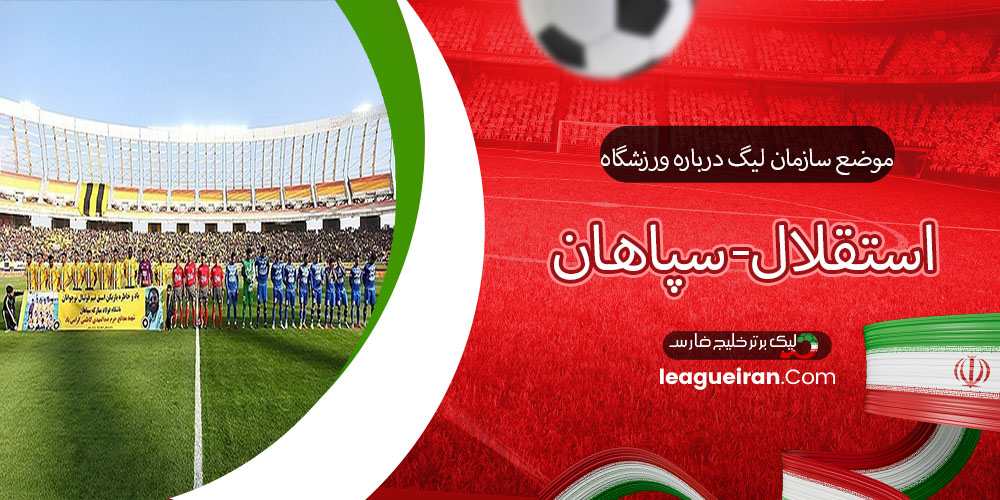 موضع سازمان لیگ درباره ورزشگاه استقلال- سپاهان